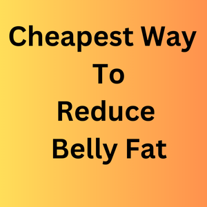 Cheapest Way To Reduce Belly Fat