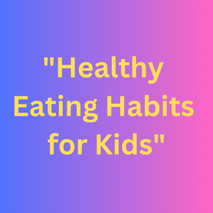 Healthy Eating Habits for Kids