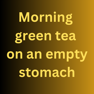 morning green tea on an empty stomach