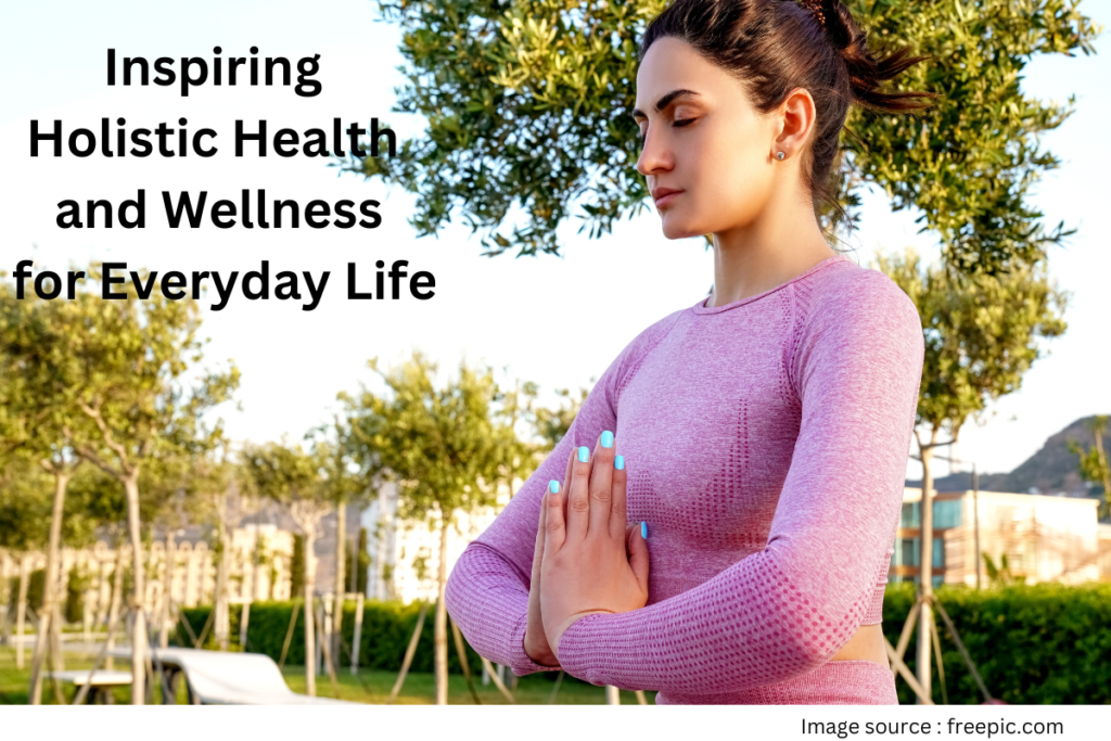 Inspiring Holistic Health and Wellness for Everyday Life